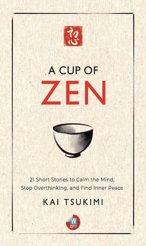 A Cup Of Zen 21 Short Stories To Calm The Mind, Stop Overthinking, And Find Inner Peace