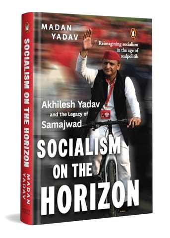 Socialism On The Horizon Akhilesh Yadav And The Legacy Of Samajwad